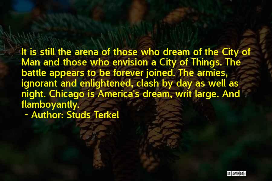 Studs Terkel Quotes: It Is Still The Arena Of Those Who Dream Of The City Of Man And Those Who Envision A City