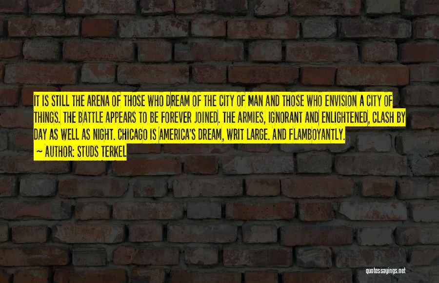 Studs Terkel Quotes: It Is Still The Arena Of Those Who Dream Of The City Of Man And Those Who Envision A City