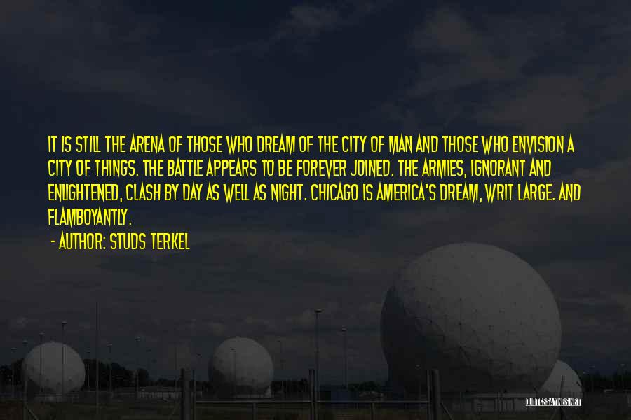 Studs Terkel Quotes: It Is Still The Arena Of Those Who Dream Of The City Of Man And Those Who Envision A City