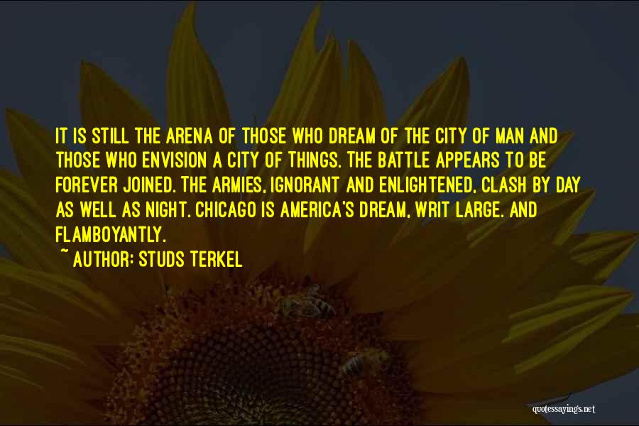 Studs Terkel Quotes: It Is Still The Arena Of Those Who Dream Of The City Of Man And Those Who Envision A City