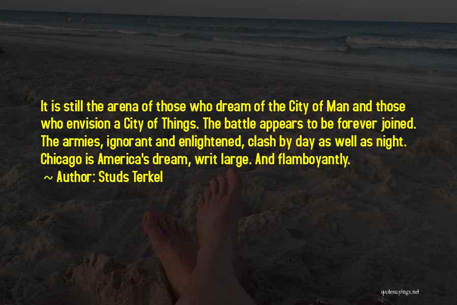 Studs Terkel Quotes: It Is Still The Arena Of Those Who Dream Of The City Of Man And Those Who Envision A City