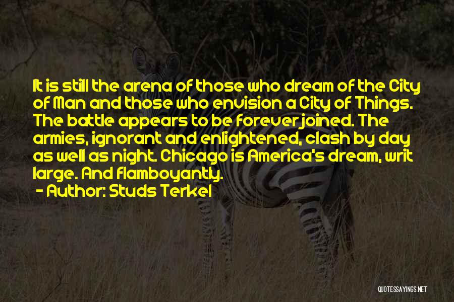 Studs Terkel Quotes: It Is Still The Arena Of Those Who Dream Of The City Of Man And Those Who Envision A City