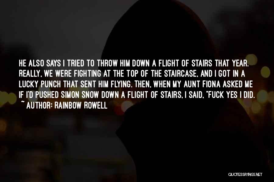 Rainbow Rowell Quotes: He Also Says I Tried To Throw Him Down A Flight Of Stairs That Year. Really, We Were Fighting At