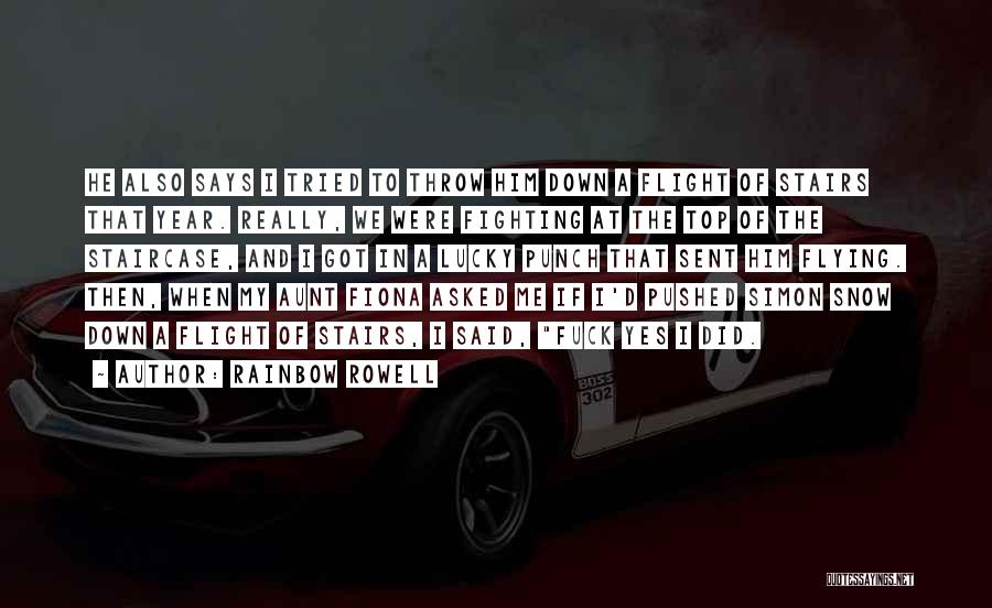 Rainbow Rowell Quotes: He Also Says I Tried To Throw Him Down A Flight Of Stairs That Year. Really, We Were Fighting At