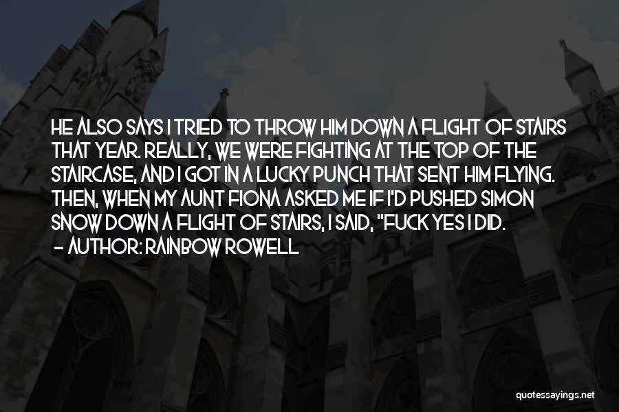 Rainbow Rowell Quotes: He Also Says I Tried To Throw Him Down A Flight Of Stairs That Year. Really, We Were Fighting At