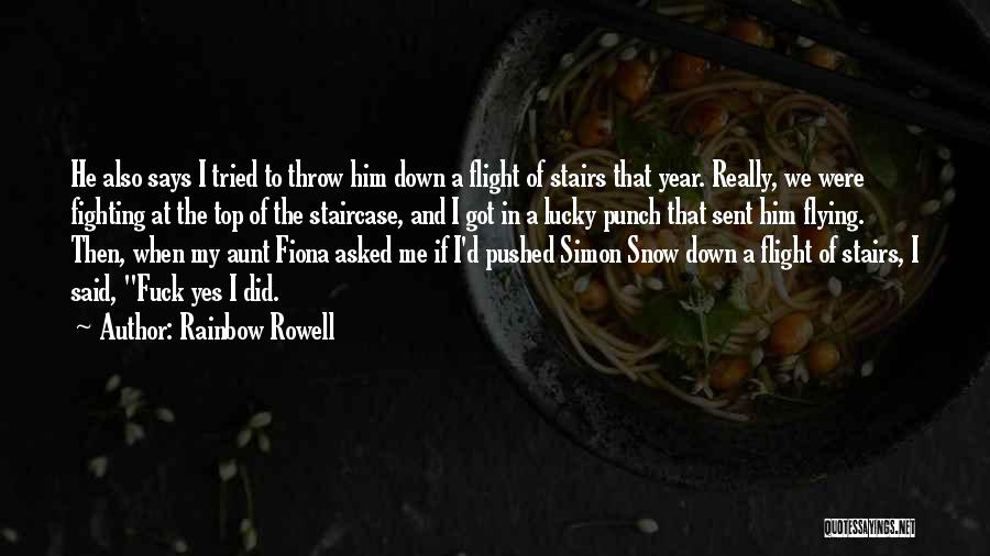 Rainbow Rowell Quotes: He Also Says I Tried To Throw Him Down A Flight Of Stairs That Year. Really, We Were Fighting At
