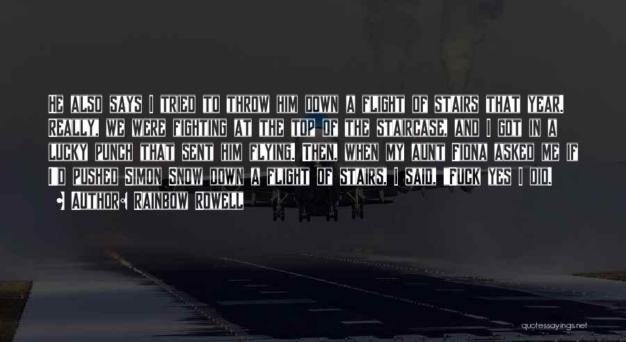 Rainbow Rowell Quotes: He Also Says I Tried To Throw Him Down A Flight Of Stairs That Year. Really, We Were Fighting At