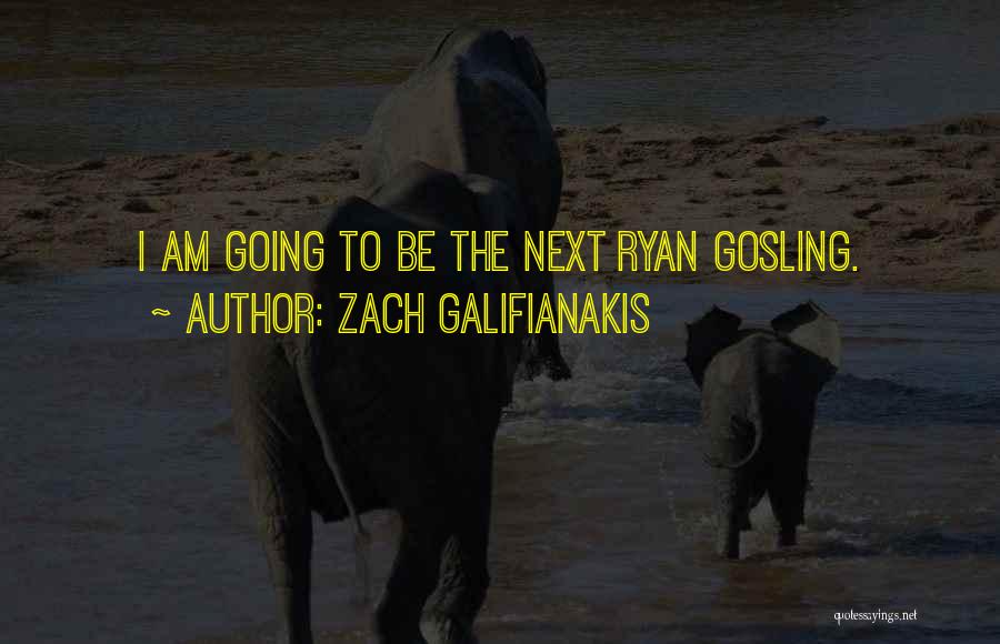 Zach Galifianakis Quotes: I Am Going To Be The Next Ryan Gosling.