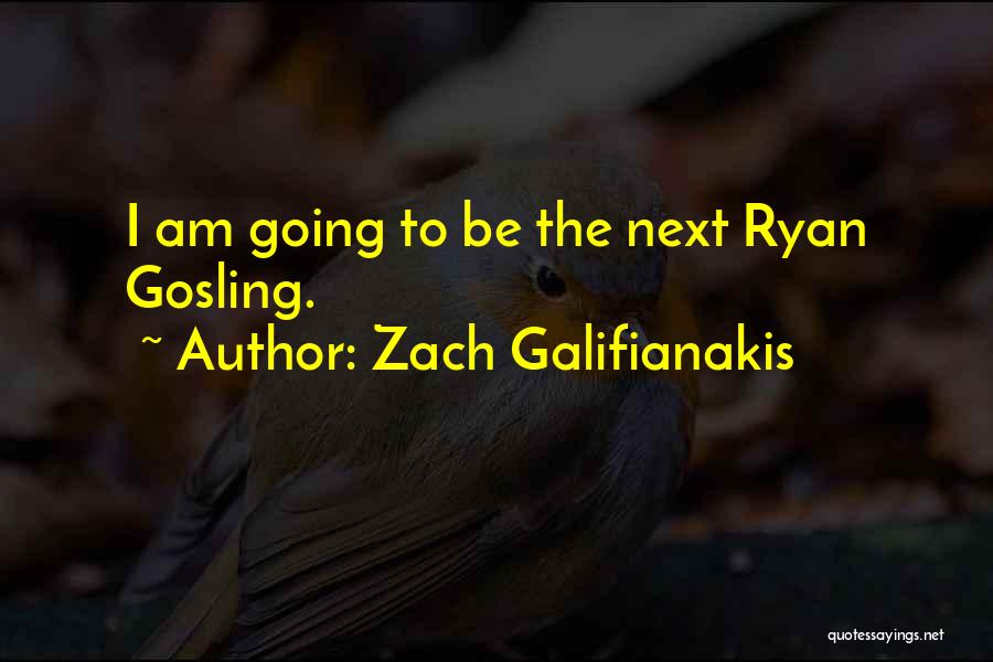 Zach Galifianakis Quotes: I Am Going To Be The Next Ryan Gosling.
