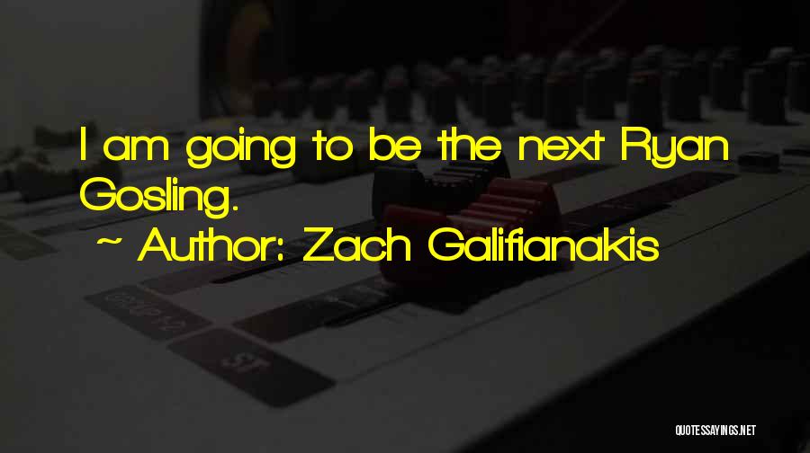 Zach Galifianakis Quotes: I Am Going To Be The Next Ryan Gosling.