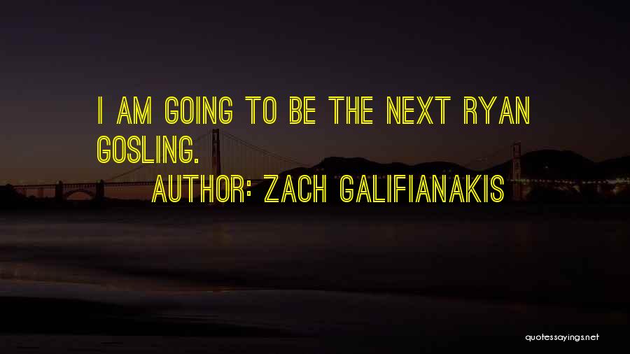 Zach Galifianakis Quotes: I Am Going To Be The Next Ryan Gosling.