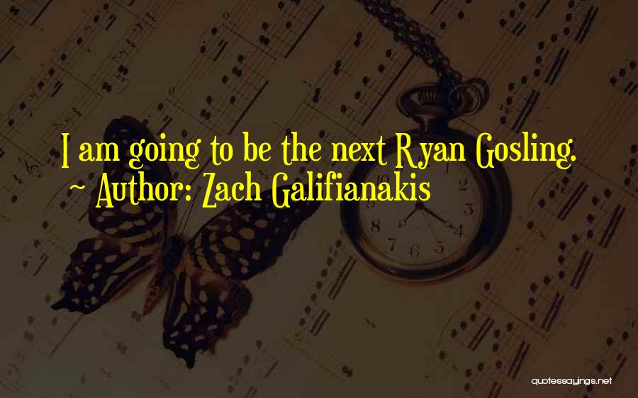 Zach Galifianakis Quotes: I Am Going To Be The Next Ryan Gosling.