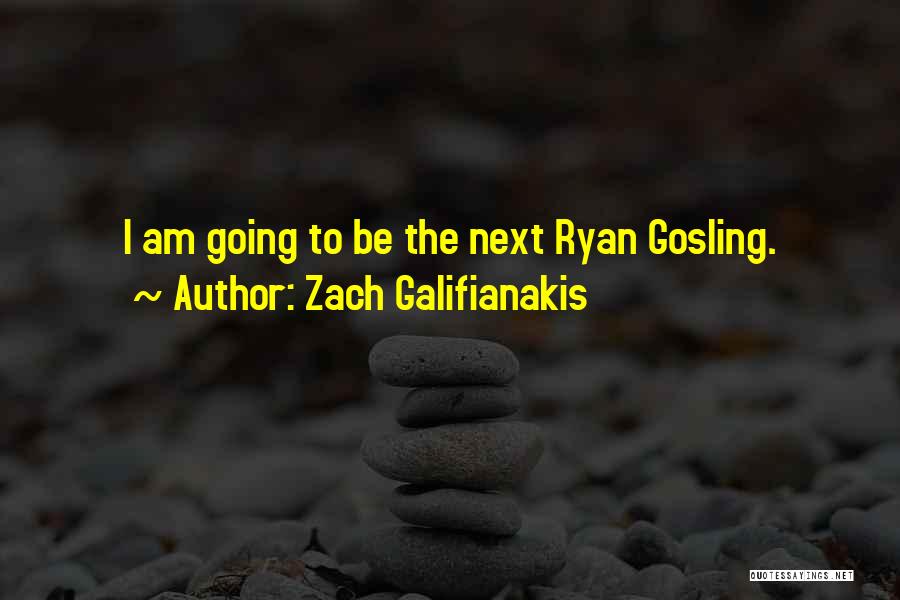 Zach Galifianakis Quotes: I Am Going To Be The Next Ryan Gosling.