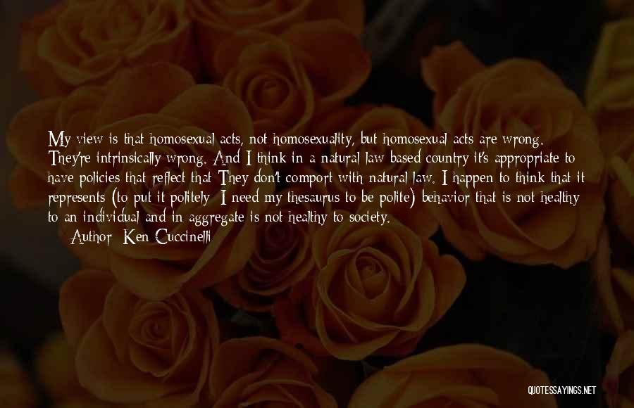 Ken Cuccinelli Quotes: My View Is That Homosexual Acts, Not Homosexuality, But Homosexual Acts Are Wrong. They're Intrinsically Wrong. And I Think In