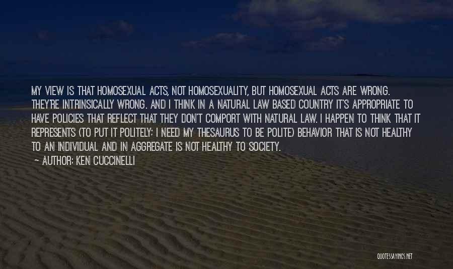 Ken Cuccinelli Quotes: My View Is That Homosexual Acts, Not Homosexuality, But Homosexual Acts Are Wrong. They're Intrinsically Wrong. And I Think In