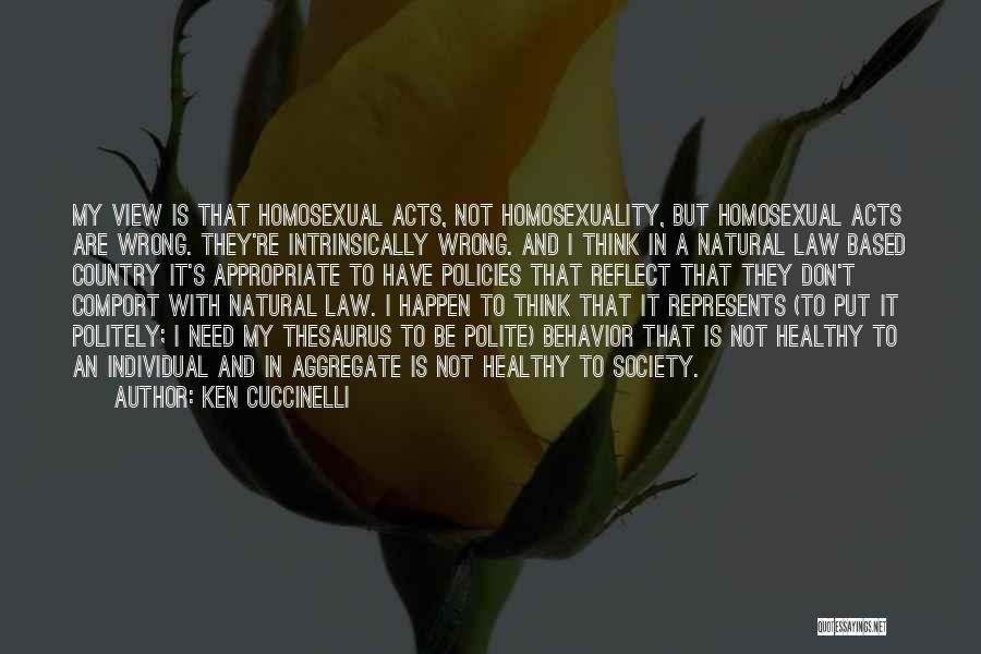 Ken Cuccinelli Quotes: My View Is That Homosexual Acts, Not Homosexuality, But Homosexual Acts Are Wrong. They're Intrinsically Wrong. And I Think In