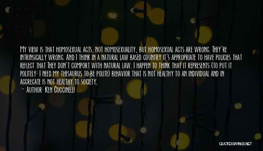 Ken Cuccinelli Quotes: My View Is That Homosexual Acts, Not Homosexuality, But Homosexual Acts Are Wrong. They're Intrinsically Wrong. And I Think In