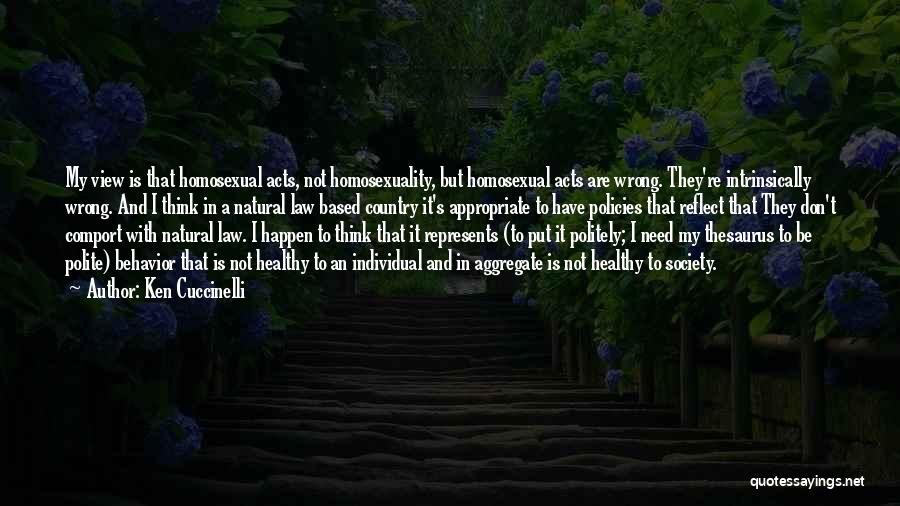 Ken Cuccinelli Quotes: My View Is That Homosexual Acts, Not Homosexuality, But Homosexual Acts Are Wrong. They're Intrinsically Wrong. And I Think In
