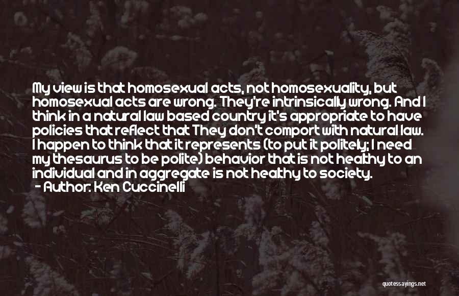 Ken Cuccinelli Quotes: My View Is That Homosexual Acts, Not Homosexuality, But Homosexual Acts Are Wrong. They're Intrinsically Wrong. And I Think In