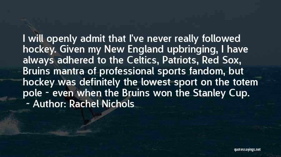 Rachel Nichols Quotes: I Will Openly Admit That I've Never Really Followed Hockey. Given My New England Upbringing, I Have Always Adhered To