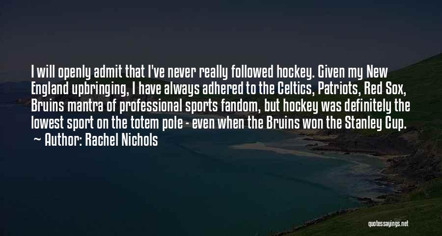 Rachel Nichols Quotes: I Will Openly Admit That I've Never Really Followed Hockey. Given My New England Upbringing, I Have Always Adhered To