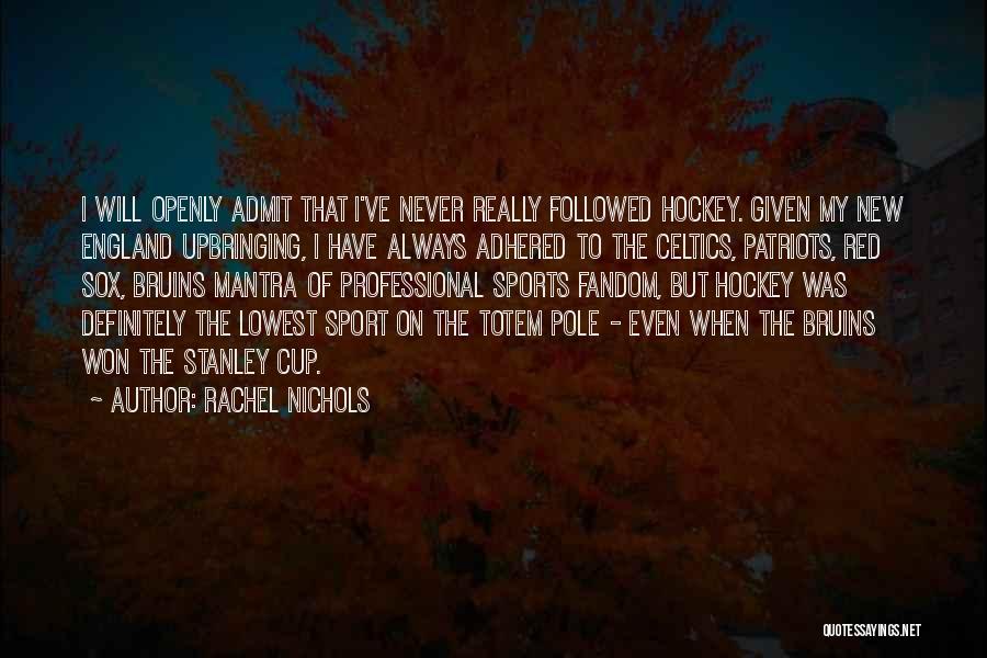 Rachel Nichols Quotes: I Will Openly Admit That I've Never Really Followed Hockey. Given My New England Upbringing, I Have Always Adhered To