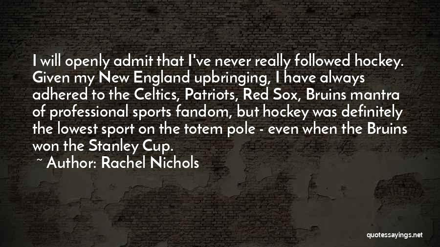 Rachel Nichols Quotes: I Will Openly Admit That I've Never Really Followed Hockey. Given My New England Upbringing, I Have Always Adhered To