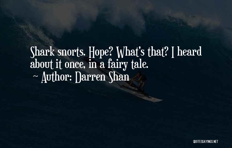 Darren Shan Quotes: Shark Snorts. Hope? What's That? I Heard About It Once, In A Fairy Tale.