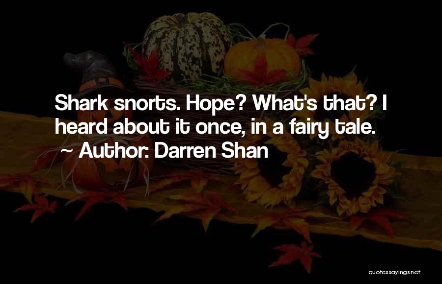 Darren Shan Quotes: Shark Snorts. Hope? What's That? I Heard About It Once, In A Fairy Tale.