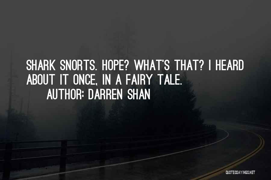 Darren Shan Quotes: Shark Snorts. Hope? What's That? I Heard About It Once, In A Fairy Tale.