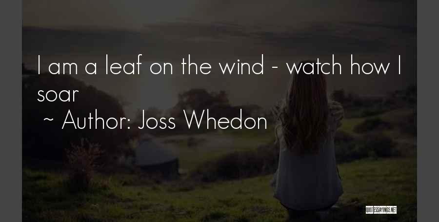 Joss Whedon Quotes: I Am A Leaf On The Wind - Watch How I Soar