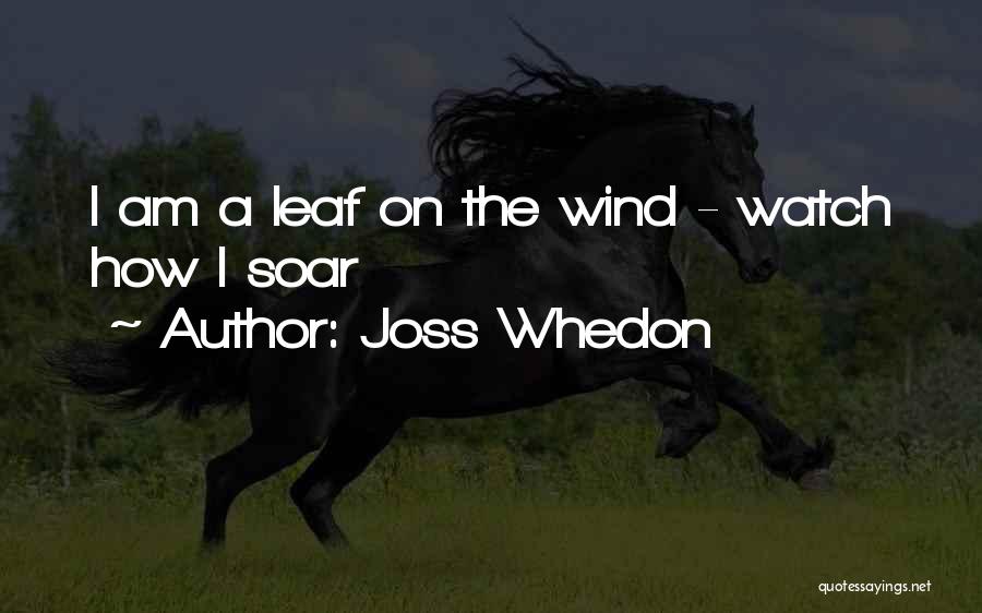 Joss Whedon Quotes: I Am A Leaf On The Wind - Watch How I Soar