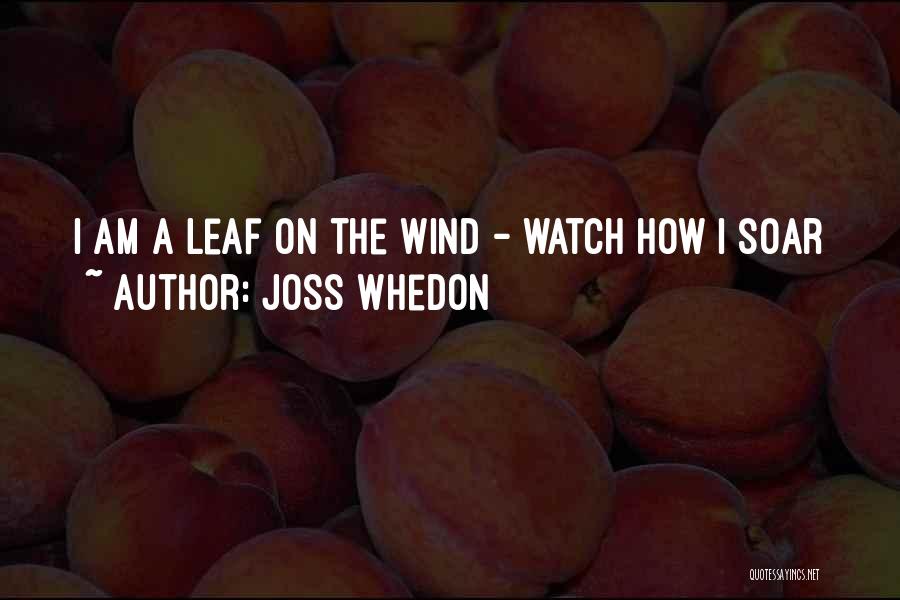 Joss Whedon Quotes: I Am A Leaf On The Wind - Watch How I Soar