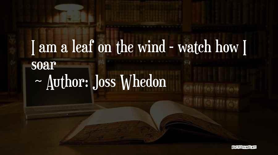 Joss Whedon Quotes: I Am A Leaf On The Wind - Watch How I Soar