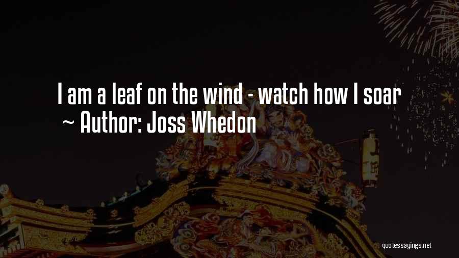 Joss Whedon Quotes: I Am A Leaf On The Wind - Watch How I Soar