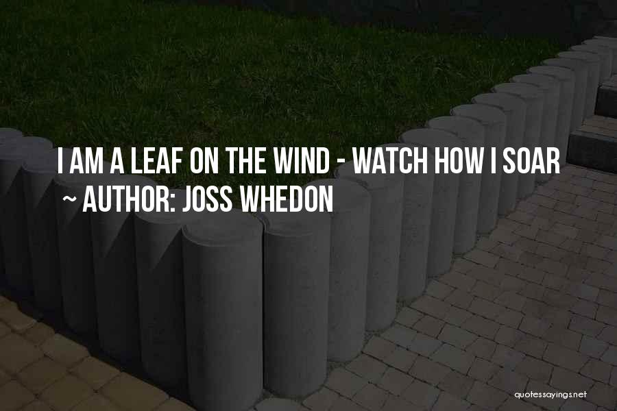 Joss Whedon Quotes: I Am A Leaf On The Wind - Watch How I Soar