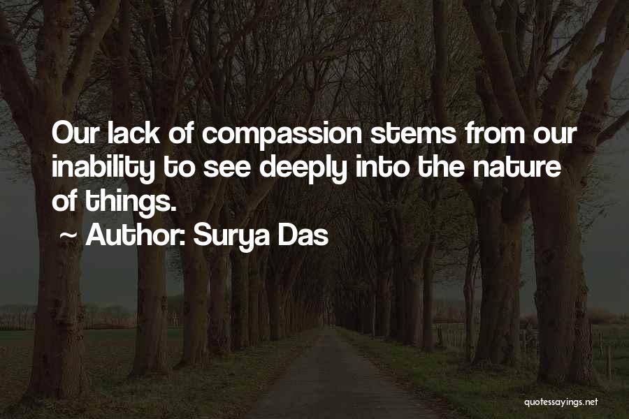 Surya Das Quotes: Our Lack Of Compassion Stems From Our Inability To See Deeply Into The Nature Of Things.