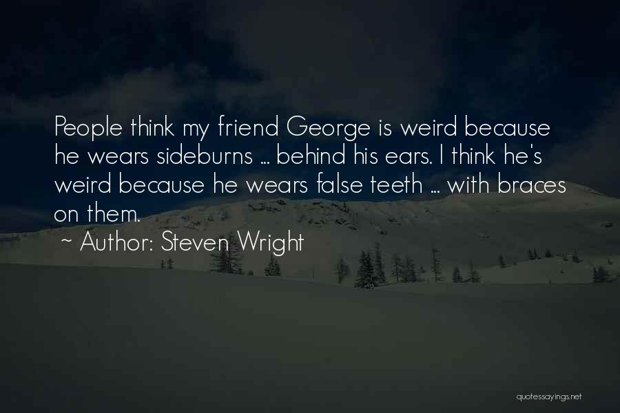 Steven Wright Quotes: People Think My Friend George Is Weird Because He Wears Sideburns ... Behind His Ears. I Think He's Weird Because