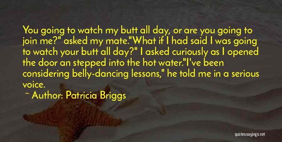 Patricia Briggs Quotes: You Going To Watch My Butt All Day, Or Are You Going To Join Me? Asked My Mate.what If I