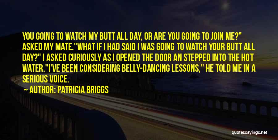 Patricia Briggs Quotes: You Going To Watch My Butt All Day, Or Are You Going To Join Me? Asked My Mate.what If I