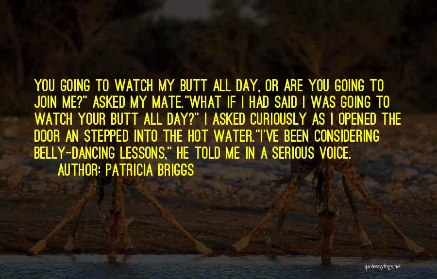 Patricia Briggs Quotes: You Going To Watch My Butt All Day, Or Are You Going To Join Me? Asked My Mate.what If I