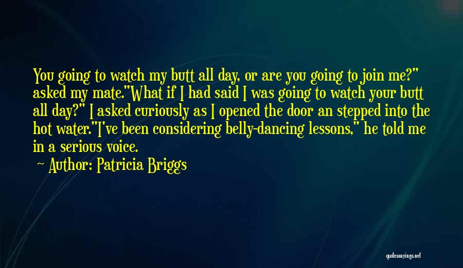 Patricia Briggs Quotes: You Going To Watch My Butt All Day, Or Are You Going To Join Me? Asked My Mate.what If I