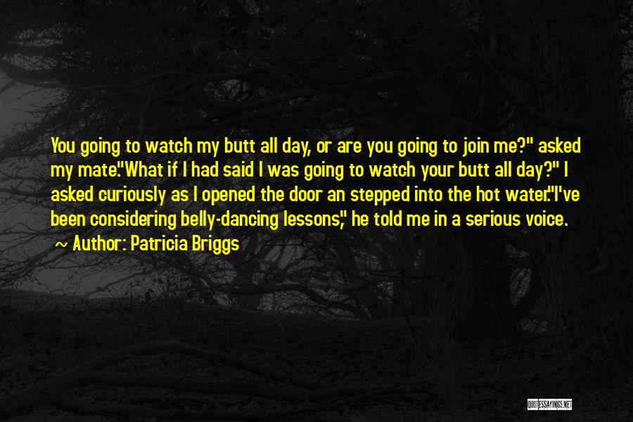 Patricia Briggs Quotes: You Going To Watch My Butt All Day, Or Are You Going To Join Me? Asked My Mate.what If I