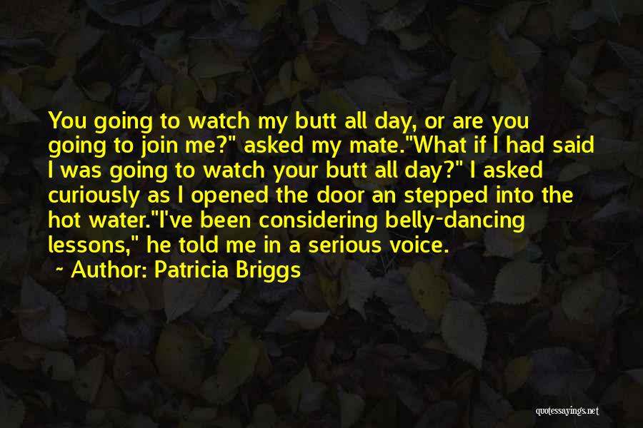 Patricia Briggs Quotes: You Going To Watch My Butt All Day, Or Are You Going To Join Me? Asked My Mate.what If I