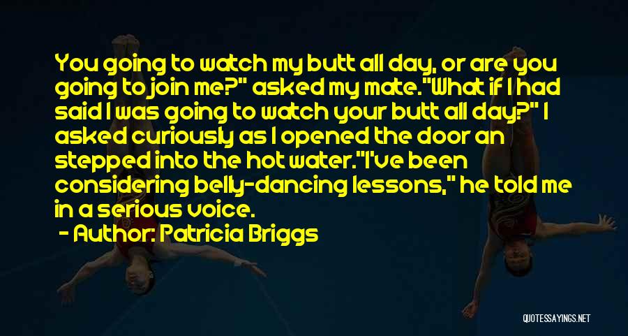 Patricia Briggs Quotes: You Going To Watch My Butt All Day, Or Are You Going To Join Me? Asked My Mate.what If I