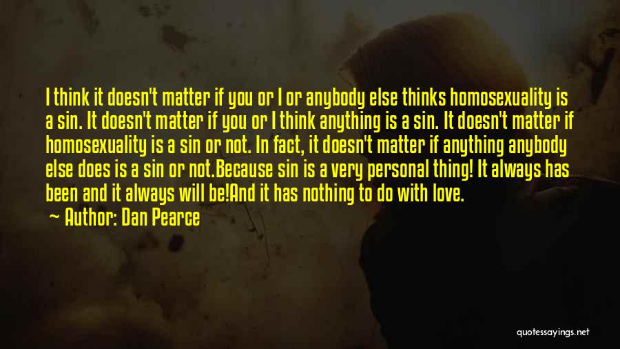 Dan Pearce Quotes: I Think It Doesn't Matter If You Or I Or Anybody Else Thinks Homosexuality Is A Sin. It Doesn't Matter