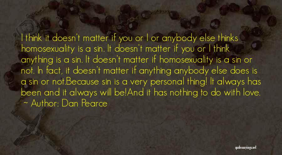 Dan Pearce Quotes: I Think It Doesn't Matter If You Or I Or Anybody Else Thinks Homosexuality Is A Sin. It Doesn't Matter