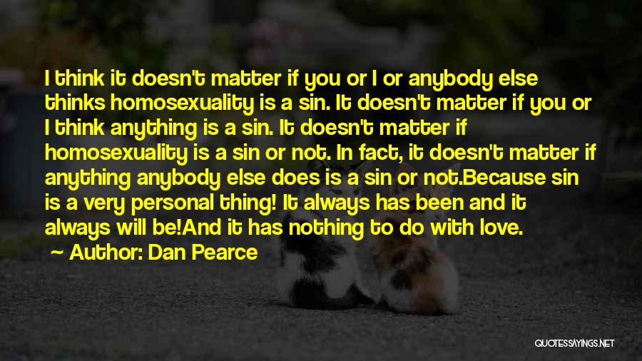 Dan Pearce Quotes: I Think It Doesn't Matter If You Or I Or Anybody Else Thinks Homosexuality Is A Sin. It Doesn't Matter