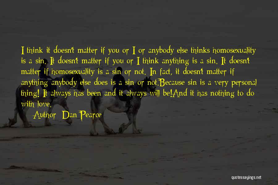 Dan Pearce Quotes: I Think It Doesn't Matter If You Or I Or Anybody Else Thinks Homosexuality Is A Sin. It Doesn't Matter