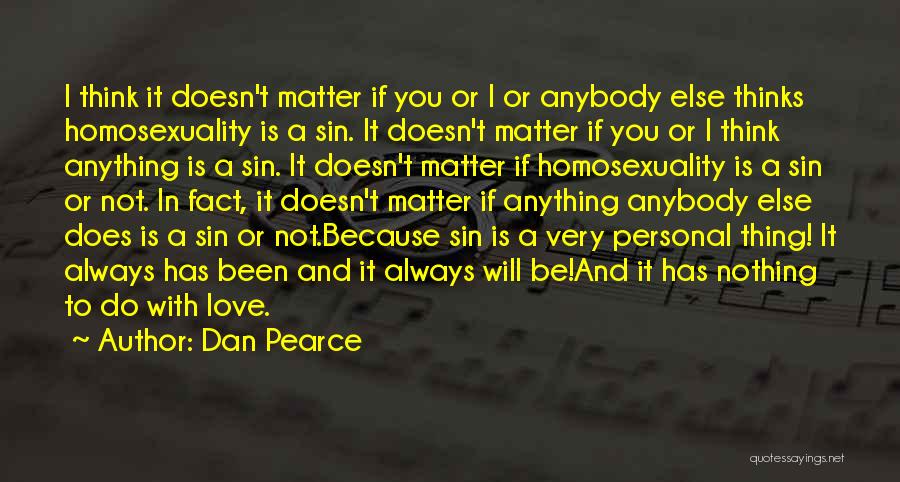 Dan Pearce Quotes: I Think It Doesn't Matter If You Or I Or Anybody Else Thinks Homosexuality Is A Sin. It Doesn't Matter